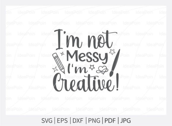 Download I'm Not Messy I'm Creative SVG File, - Premium Resources